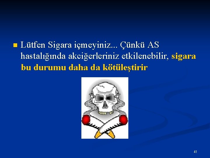 n Lütfen Sigara içmeyiniz. . . Çünkü AS hastalığında akciğerleriniz etkilenebilir, sigara bu durumu