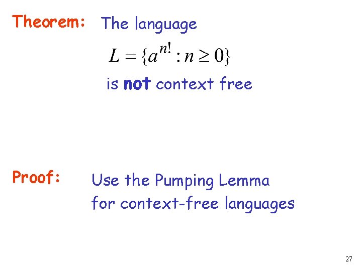 Theorem: The language is not context free Proof: Use the Pumping Lemma for context-free