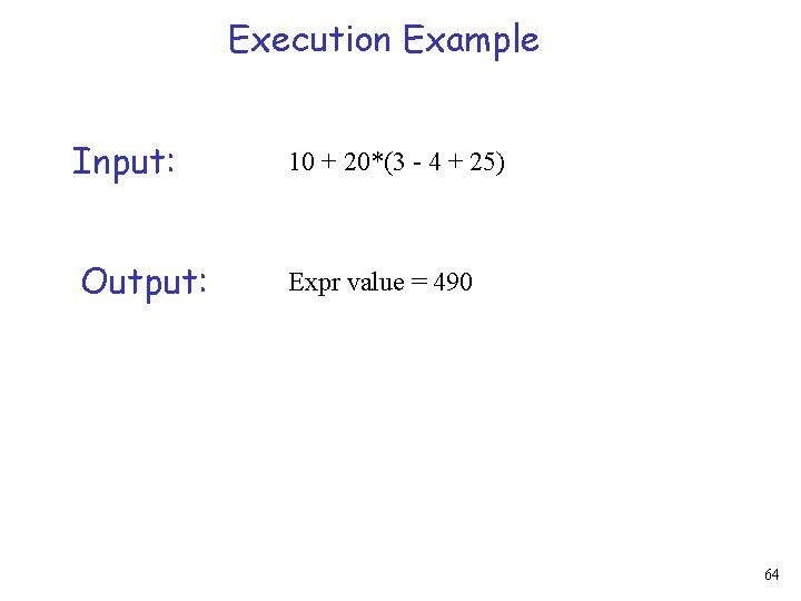 Execution Example Input: 10 + 20*(3 - 4 + 25) Output: Expr value =