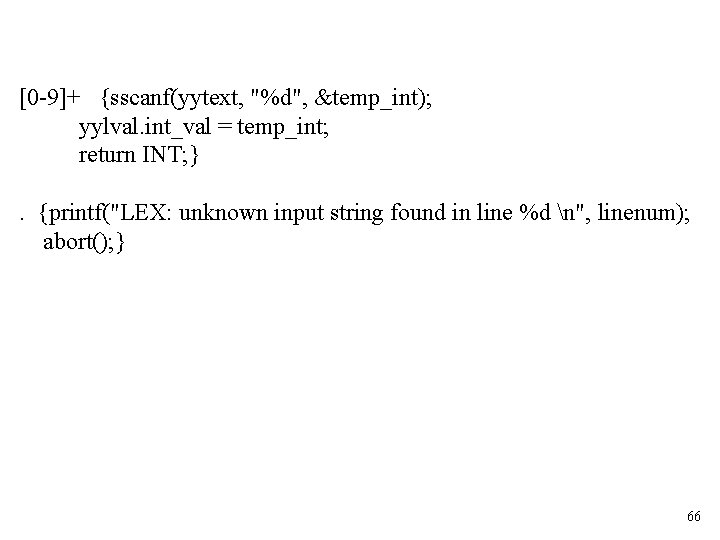[0 -9]+ {sscanf(yytext, "%d", &temp_int); yylval. int_val = temp_int; return INT; }. {printf("LEX: unknown