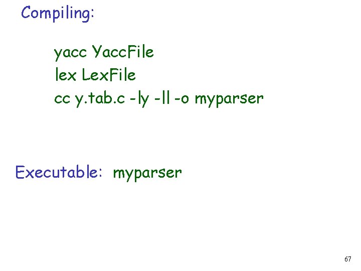 Compiling: yacc Yacc. File lex Lex. File cc y. tab. c -ly -ll -o