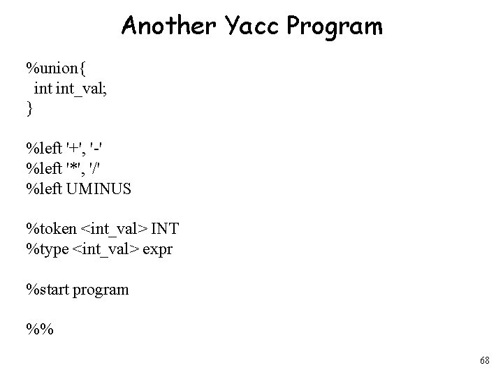 Another Yacc Program %union{ int_val; } %left '+', '-' %left '*', '/' %left UMINUS