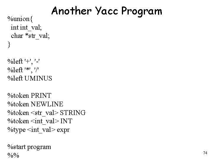 %union{ int_val; char *str_val; } Another Yacc Program %left '+', '-' %left '*', '/'