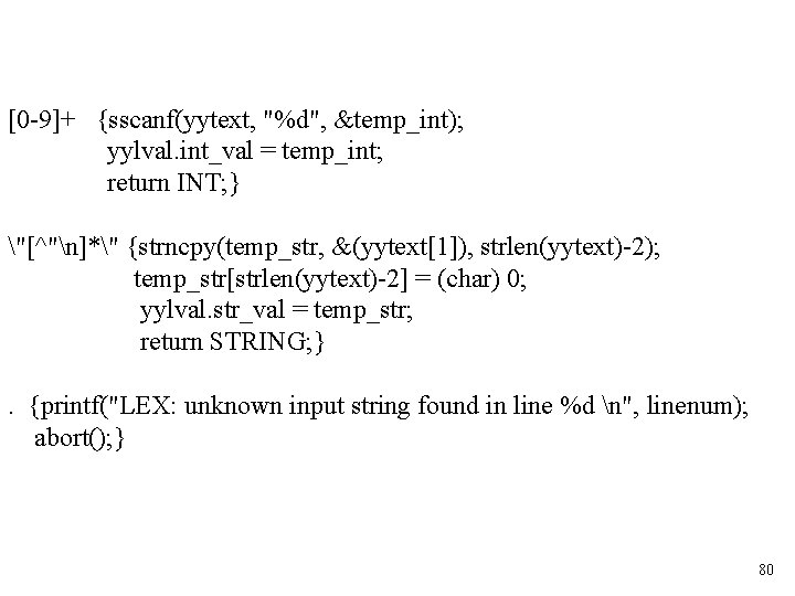 [0 -9]+ {sscanf(yytext, "%d", &temp_int); yylval. int_val = temp_int; return INT; } "[^"n]*" {strncpy(temp_str,