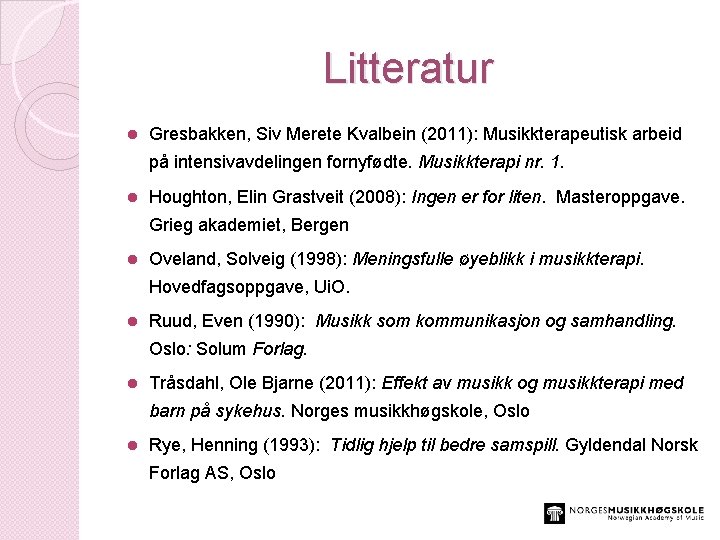Litteratur l Gresbakken, Siv Merete Kvalbein (2011): Musikkterapeutisk arbeid på intensivavdelingen fornyfødte. Musikkterapi nr.