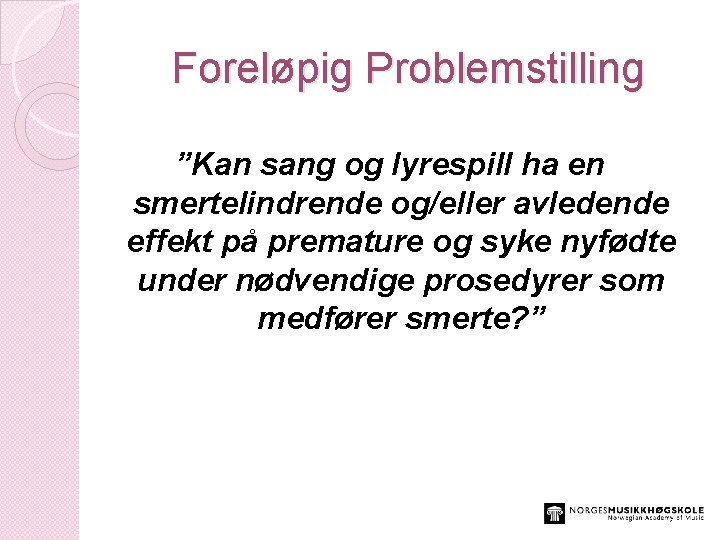 Foreløpig Problemstilling ”Kan sang og lyrespill ha en smertelindrende og/eller avledende effekt på premature