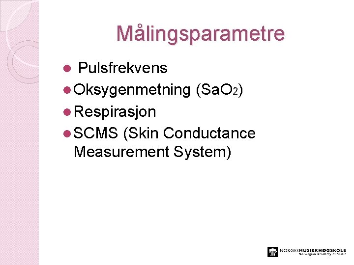 Målingsparametre Pulsfrekvens l Oksygenmetning (Sa. O 2) l Respirasjon l SCMS (Skin Conductance Measurement