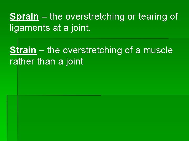 Sprain – the overstretching or tearing of ligaments at a joint. Strain – the