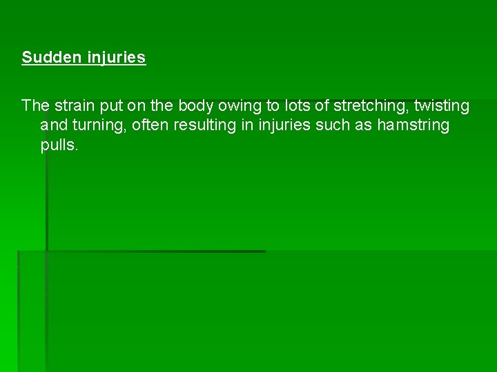 Sudden injuries The strain put on the body owing to lots of stretching, twisting