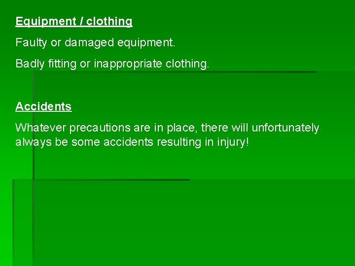 Equipment / clothing Faulty or damaged equipment. Badly fitting or inappropriate clothing. Accidents Whatever