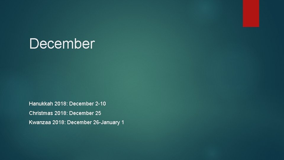 December Hanukkah 2018: December 2 -10 Christmas 2018: December 25 Kwanzaa 2018: December 26