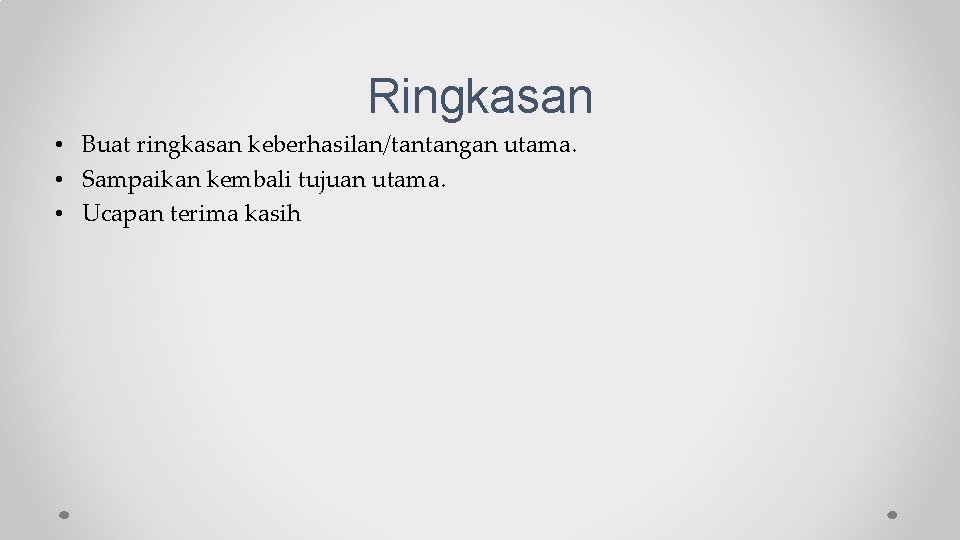 Ringkasan • Buat ringkasan keberhasilan/tantangan utama. • Sampaikan kembali tujuan utama. • Ucapan terima