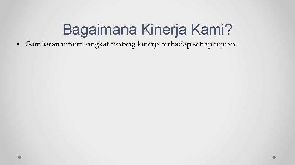 Bagaimana Kinerja Kami? • Gambaran umum singkat tentang kinerja terhadap setiap tujuan. 