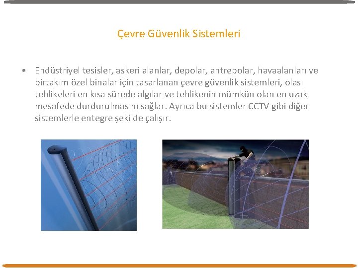 Çevre Güvenlik Sistemleri • Endüstriyel tesisler, askeri alanlar, depolar, antrepolar, havaalanları ve birtakım özel Çevre Güvenlik Sistemleri • Endüstriyel tesisler, askeri alanlar, depolar, antrepolar, havaalanları ve birtakım özel