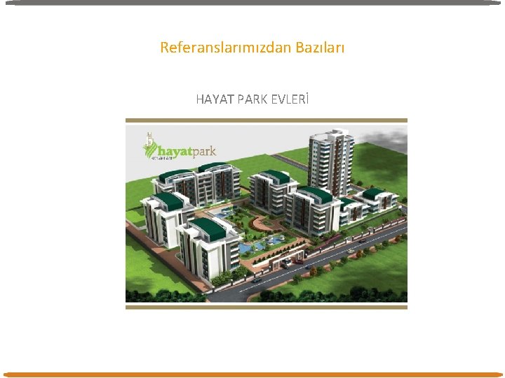 Referanslarımızdan Bazıları HAYAT PARK EVLERİ Referanslarımızdan Bazıları HAYAT PARK EVLERİ