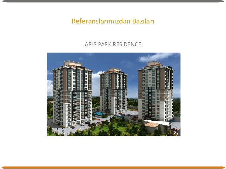 Referanslarımızdan Bazıları ARIS PARK RESIDENCE Referanslarımızdan Bazıları ARIS PARK RESIDENCE