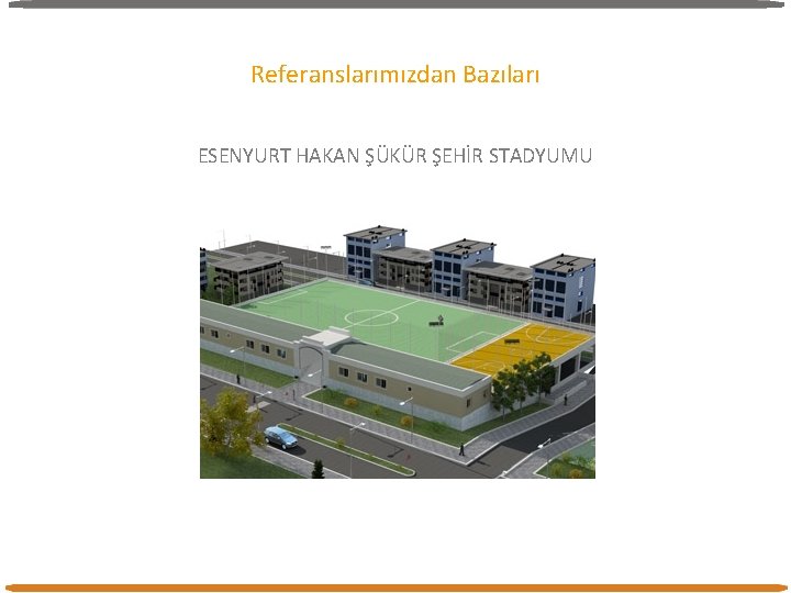Referanslarımızdan Bazıları ESENYURT HAKAN ŞÜKÜR ŞEHİR STADYUMU Referanslarımızdan Bazıları ESENYURT HAKAN ŞÜKÜR ŞEHİR STADYUMU
