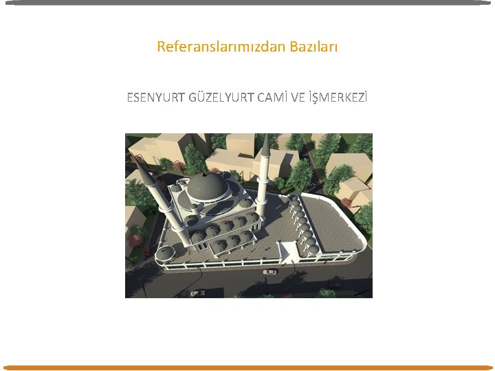 Referanslarımızdan Bazıları ESENYURT GÜZELYURT CAMİ VE İŞMERKEZİ Referanslarımızdan Bazıları ESENYURT GÜZELYURT CAMİ VE İŞMERKEZİ