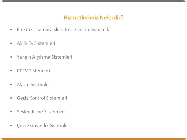 Hizmetlerimiz Nelerdir? • Elektrik Taahhüt İşleri, Proje ve Danışmanlık • Akıllı Ev Sistemleri • Hizmetlerimiz Nelerdir? • Elektrik Taahhüt İşleri, Proje ve Danışmanlık • Akıllı Ev Sistemleri •