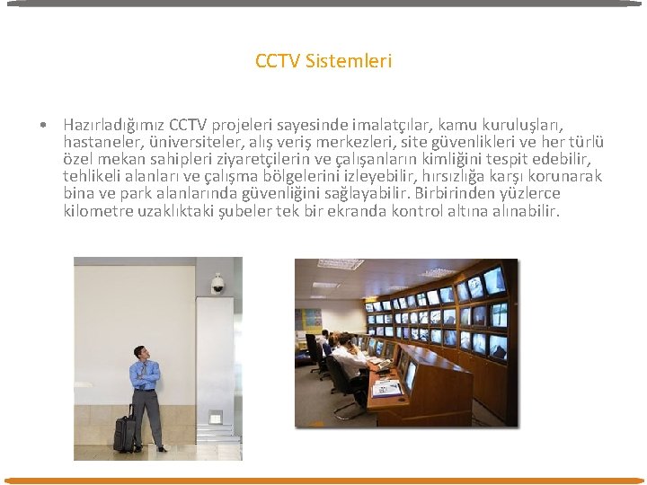 CCTV Sistemleri • Hazırladığımız CCTV projeleri sayesinde imalatçılar, kamu kuruluşları, hastaneler, üniversiteler, alış veriş CCTV Sistemleri • Hazırladığımız CCTV projeleri sayesinde imalatçılar, kamu kuruluşları, hastaneler, üniversiteler, alış veriş