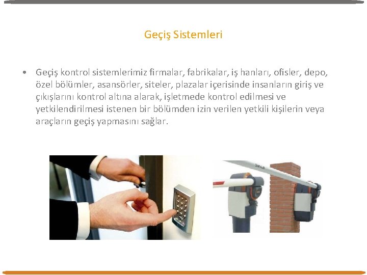 Geçiş Sistemleri • Geçiş kontrol sistemlerimiz firmalar, fabrikalar, iş hanları, ofisler, depo, özel bölümler, Geçiş Sistemleri • Geçiş kontrol sistemlerimiz firmalar, fabrikalar, iş hanları, ofisler, depo, özel bölümler,