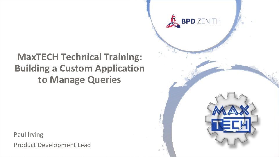 Max. TECH Technical Training: Building a Custom Application to Manage Queries Paul Irving Product