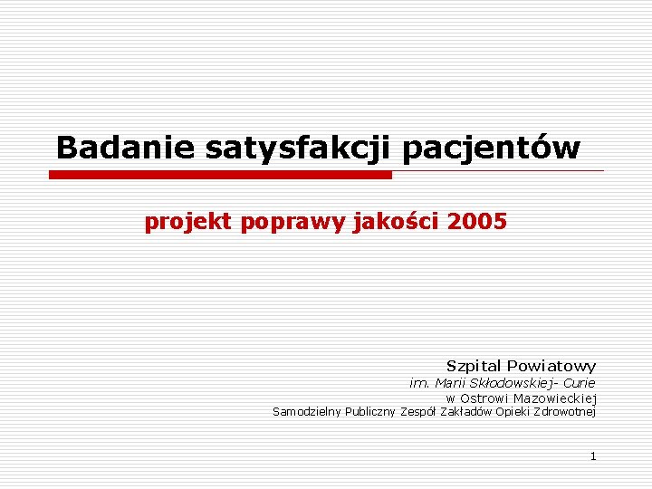 Badanie satysfakcji pacjentów projekt poprawy jakości 2005 Szpital Powiatowy im. Marii Skłodowskiej- Curie w