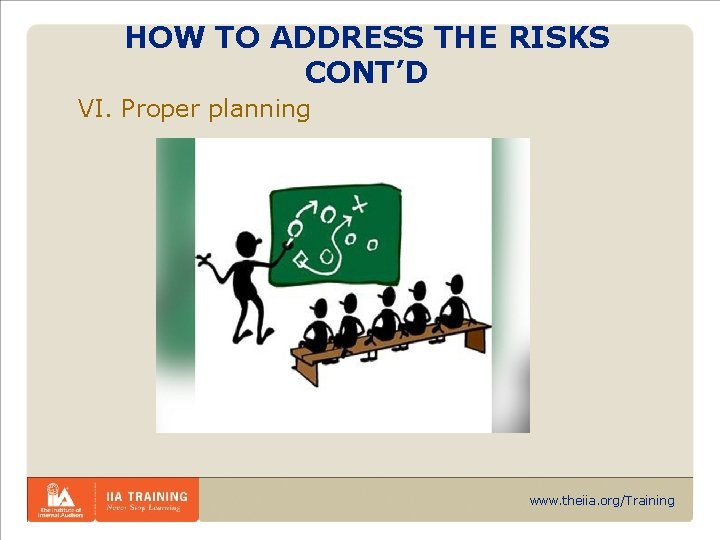 HOW TO ADDRESS THE RISKS CONT’D VI. Proper planning www. theiia. org/Training 