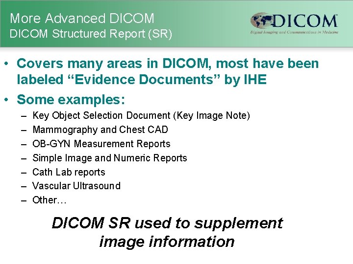 More Advanced DICOM Structured Report (SR) • Covers many areas in DICOM, most have