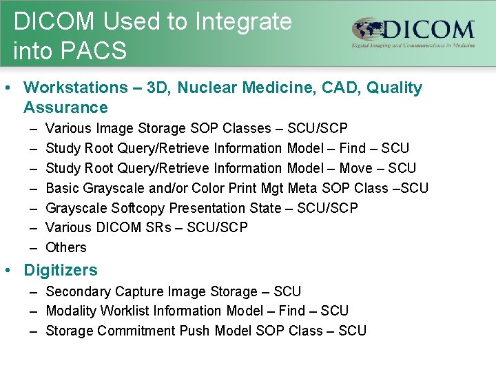 DICOM Used to Integrate into PACS • Workstations – 3 D, Nuclear Medicine, CAD,