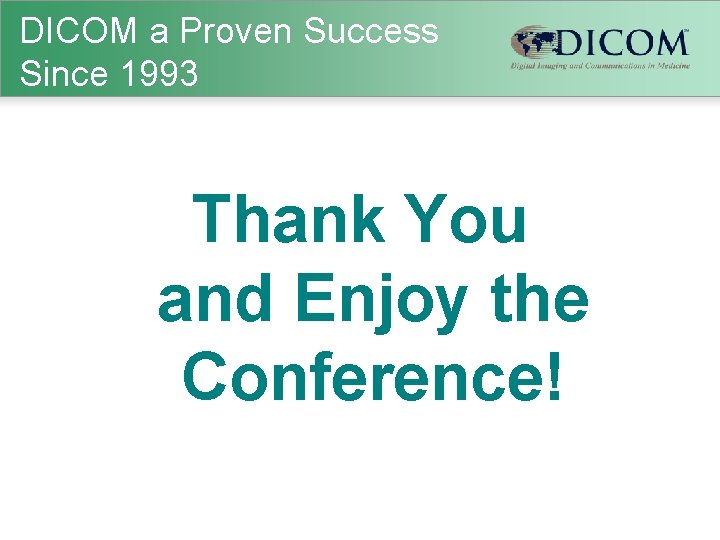 DICOM a Proven Success Since 1993 Thank You and Enjoy the Conference! 