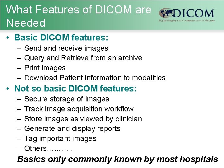 What Features of DICOM are Needed • Basic DICOM features: – – Send and