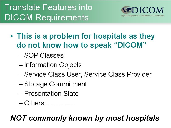 Translate Features into DICOM Requirements • This is a problem for hospitals as they