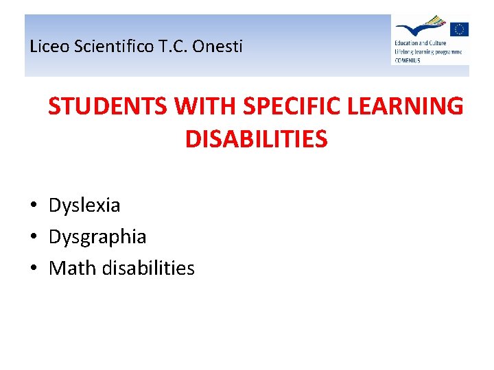 Liceo Scientifico T. C. Onesti STUDENTS WITH SPECIFIC LEARNING DISABILITIES • Dyslexia • Dysgraphia Liceo Scientifico T. C. Onesti STUDENTS WITH SPECIFIC LEARNING DISABILITIES • Dyslexia • Dysgraphia
