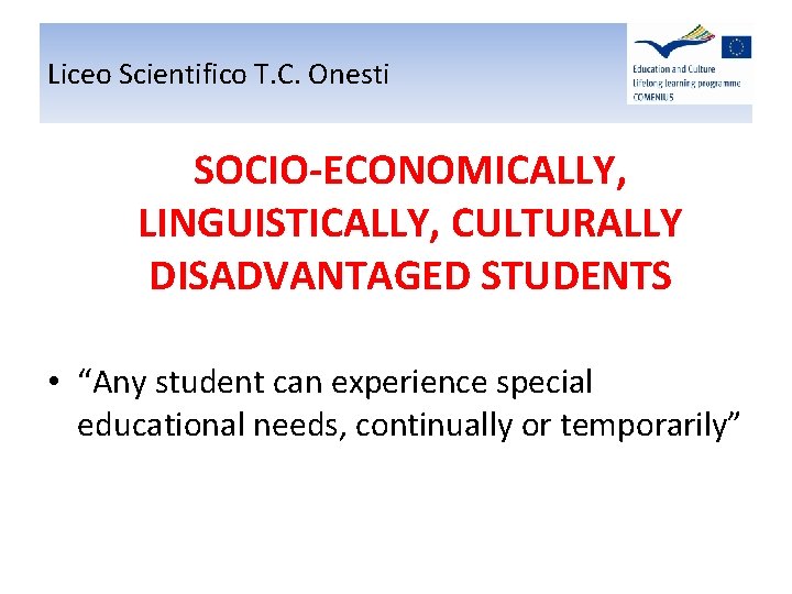 Liceo Scientifico T. C. Onesti SOCIO-ECONOMICALLY, LINGUISTICALLY, CULTURALLY DISADVANTAGED STUDENTS • “Any student can Liceo Scientifico T. C. Onesti SOCIO-ECONOMICALLY, LINGUISTICALLY, CULTURALLY DISADVANTAGED STUDENTS • “Any student can