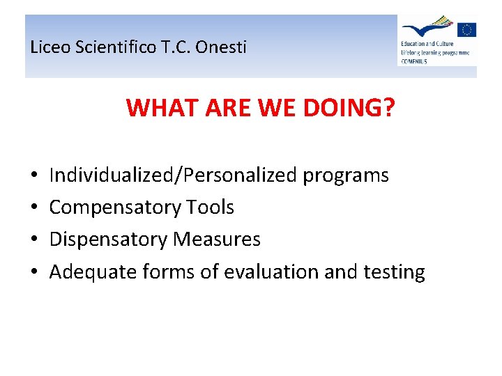 Liceo Scientifico T. C. Onesti WHAT ARE WE DOING? • • Individualized/Personalized programs Compensatory Liceo Scientifico T. C. Onesti WHAT ARE WE DOING? • • Individualized/Personalized programs Compensatory