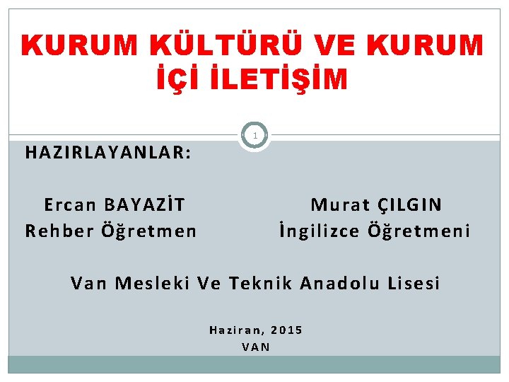 KURUM KÜLTÜRÜ VE KURUM İÇİ İLETİŞİM HAZIRLAYANLAR: Ercan BAYAZİT Rehber Öğretmen 1 Murat ÇILGIN