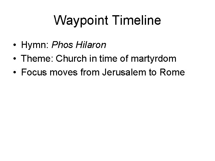 Waypoint Timeline • Hymn: Phos Hilaron • Theme: Church in time of martyrdom •