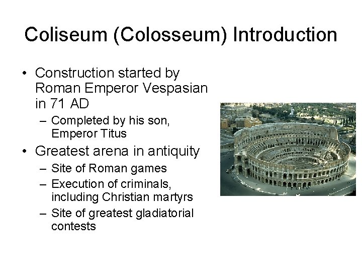 Coliseum (Colosseum) Introduction • Construction started by Roman Emperor Vespasian in 71 AD –