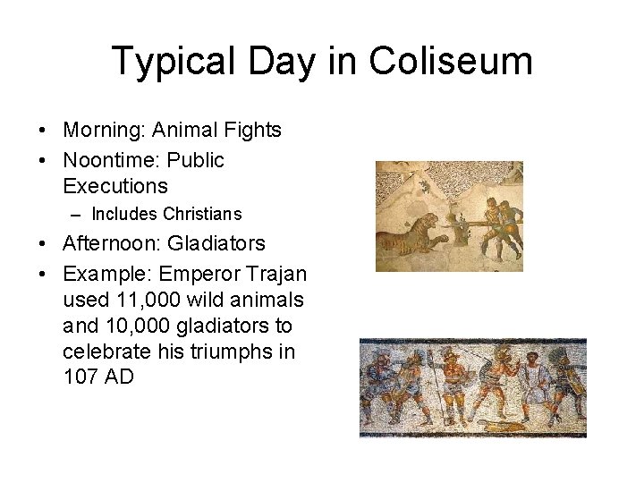 Typical Day in Coliseum • Morning: Animal Fights • Noontime: Public Executions – Includes