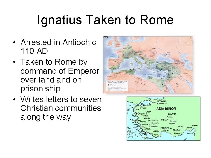 Ignatius Taken to Rome • Arrested in Antioch c. 110 AD • Taken to