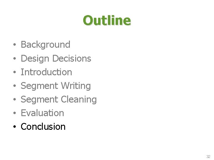 Outline • • Background Design Decisions Introduction Segment Writing Segment Cleaning Evaluation Conclusion 32 Outline • • Background Design Decisions Introduction Segment Writing Segment Cleaning Evaluation Conclusion 32