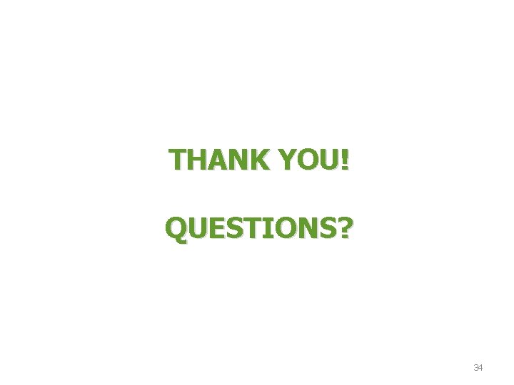 THANK YOU! QUESTIONS? 34 THANK YOU! QUESTIONS? 34