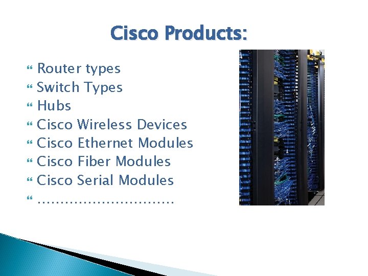 Cisco Products: Router types Switch Types Hubs Cisco Wireless Devices Cisco Ethernet Modules Cisco