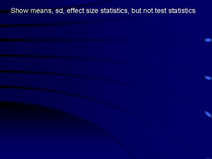 Show means, sd, effect size statistics, but not test statistics 