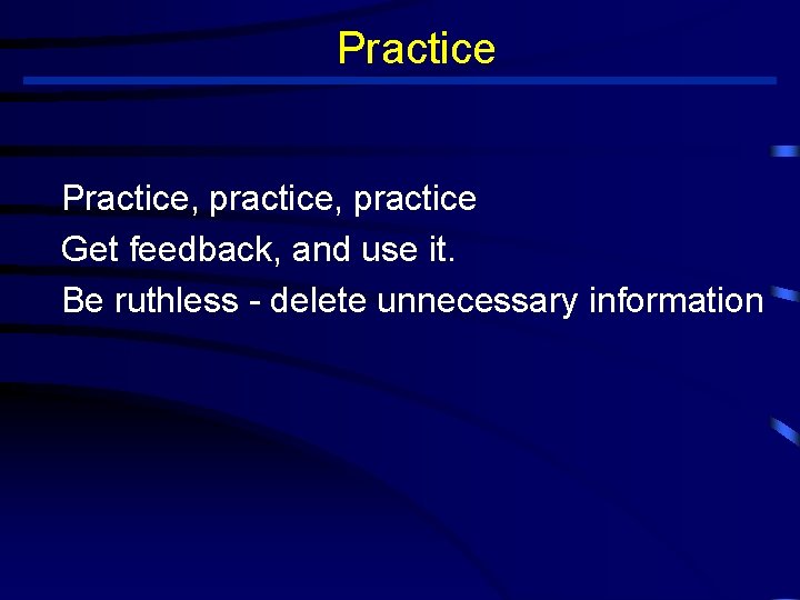 Practice, practice Get feedback, and use it. Be ruthless - delete unnecessary information 