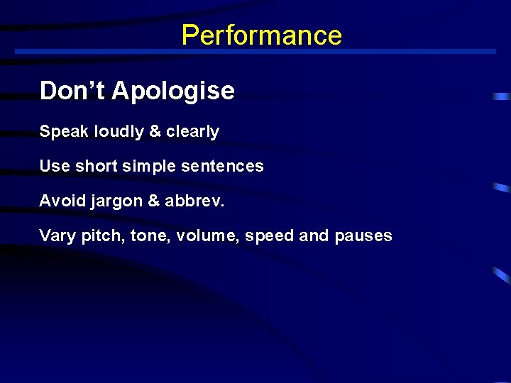 Performance Don’t Apologise Speak loudly & clearly Use short simple sentences Avoid jargon &