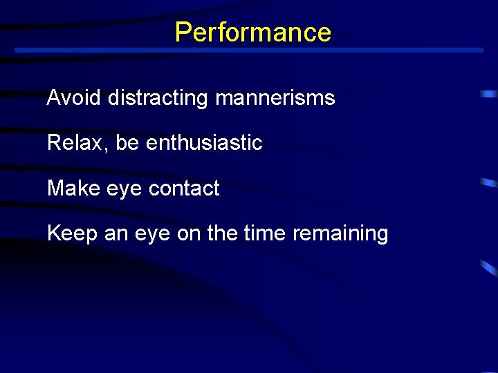 Performance Avoid distracting mannerisms Relax, be enthusiastic Make eye contact Keep an eye on