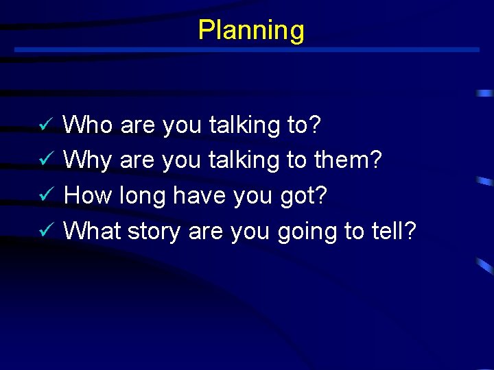 Planning Who are you talking to? ü Why are you talking to them? ü