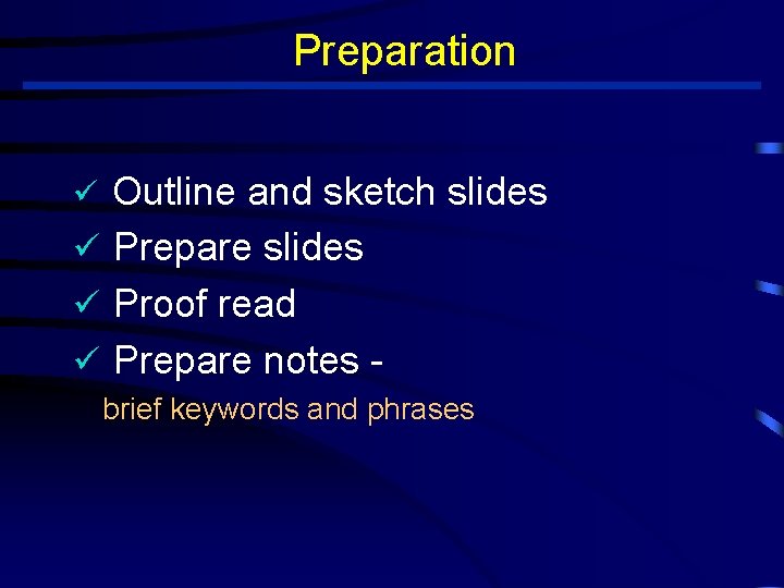 Preparation Outline and sketch slides ü Prepare slides ü Proof read ü Prepare notes